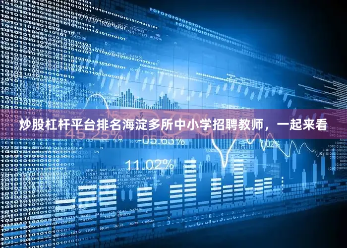 炒股杠杆平台排名海淀多所中小学招聘教师，一起来看