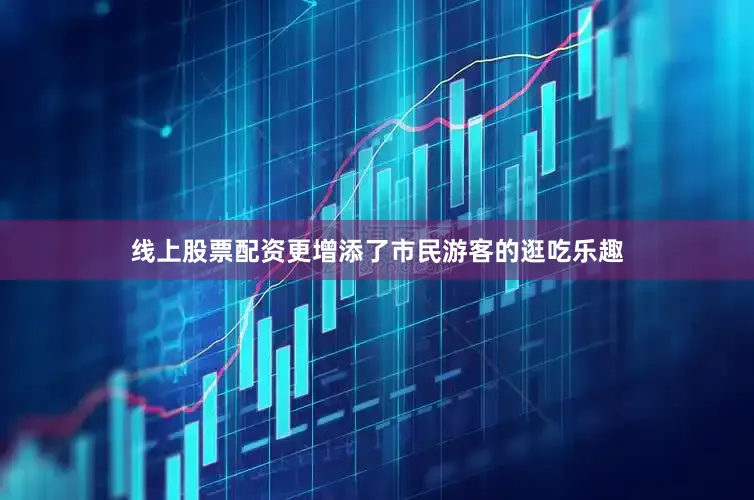 线上股票配资更增添了市民游客的逛吃乐趣