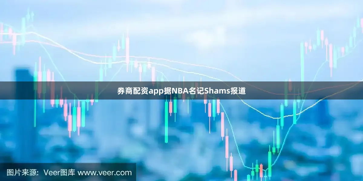 券商配资app据NBA名记Shams报道
