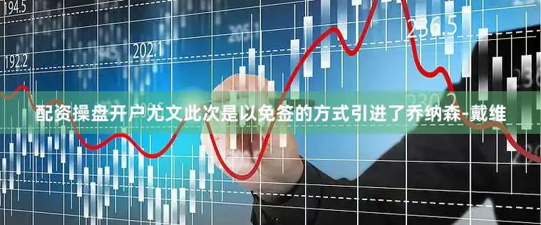 配资操盘开户尤文此次是以免签的方式引进了乔纳森-戴维
