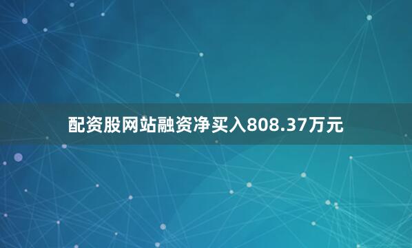 配资股网站融资净买入808.37万元