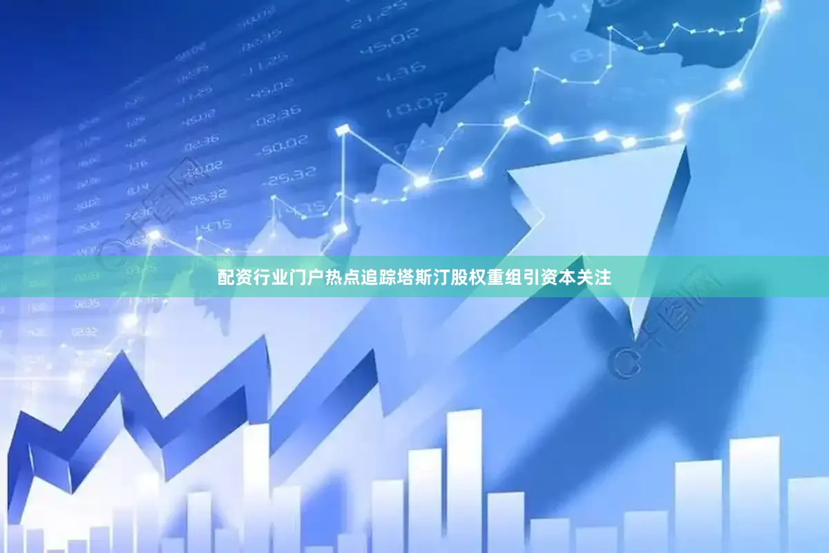 配资行业门户热点追踪塔斯汀股权重组引资本关注