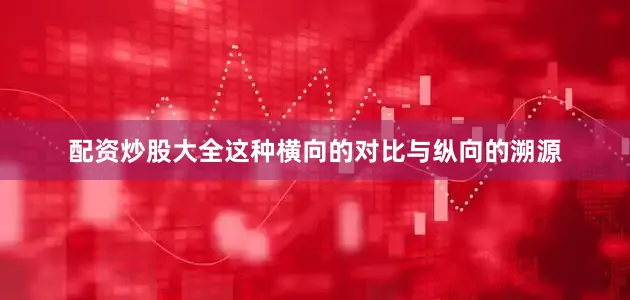 配资炒股大全这种横向的对比与纵向的溯源
