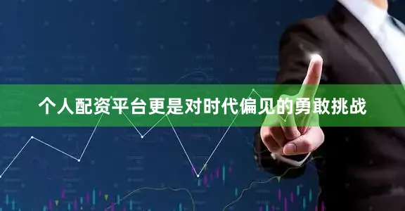 个人配资平台更是对时代偏见的勇敢挑战