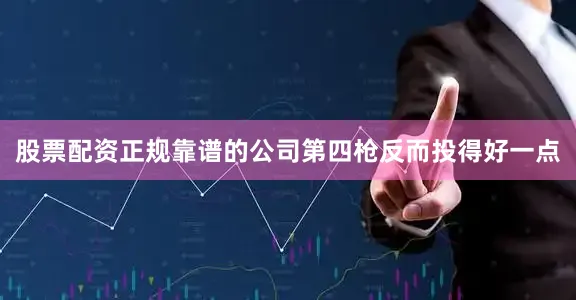 股票配资正规靠谱的公司第四枪反而投得好一点