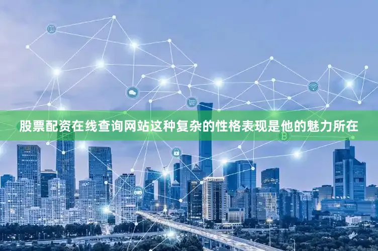 股票配资在线查询网站这种复杂的性格表现是他的魅力所在