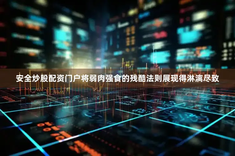 安全炒股配资门户将弱肉强食的残酷法则展现得淋漓尽致