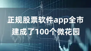 正规股票软件app全市建成了100个微花园
