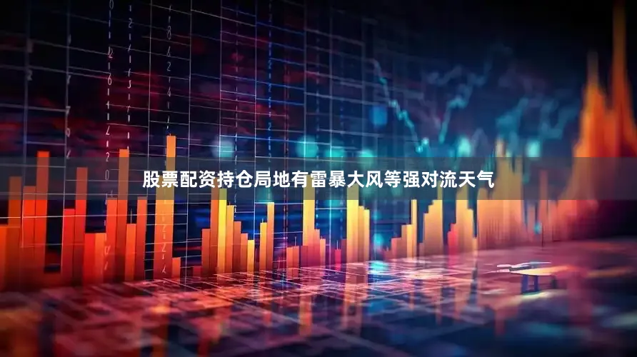 股票配资持仓局地有雷暴大风等强对流天气