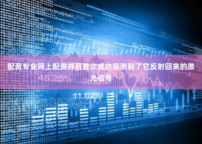 配资专业网上配资并且首次成功探测到了它反射回来的激光信号